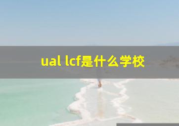 ual lcf是什么学校